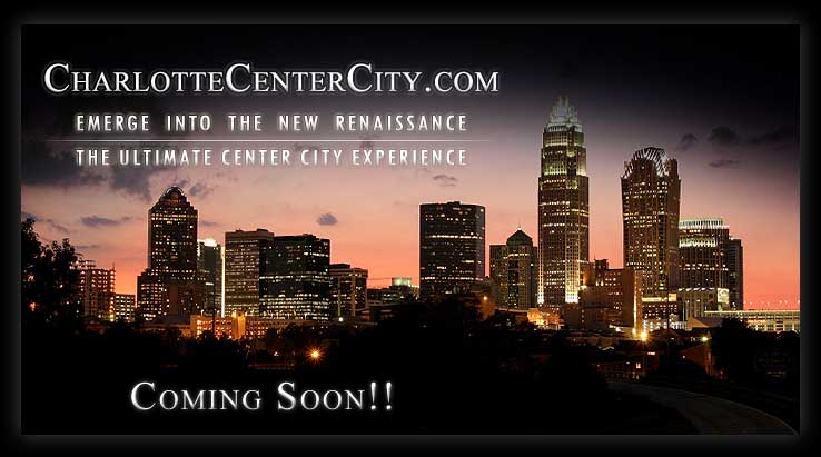Coming Soon!! :: CharlotteCenterCity.com :: Emerge Into The New Renaissance :: The Ultimate Center City Experience